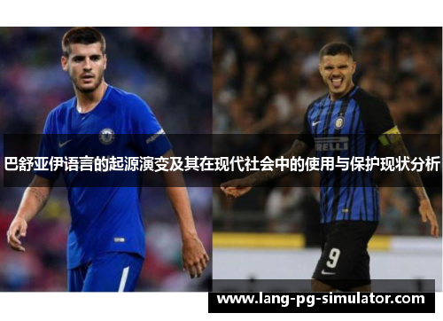 巴舒亚伊语言的起源演变及其在现代社会中的使用与保护现状分析