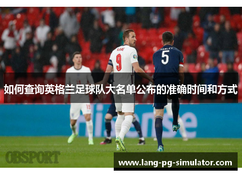 如何查询英格兰足球队大名单公布的准确时间和方式