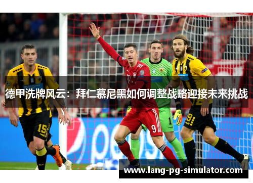 德甲洗牌风云：拜仁慕尼黑如何调整战略迎接未来挑战