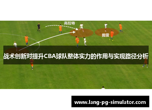 战术创新对提升CBA球队整体实力的作用与实现路径分析