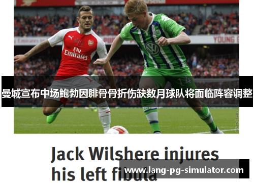 曼城宣布中场鲍勃因腓骨骨折伤缺数月球队将面临阵容调整